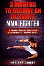 3 MONTHS TO BECOME An ULTIMATE MMA FIGHTER: a COMPREHENSIVE MMA HIGH PERFORMANCE TRAINING GUIDE