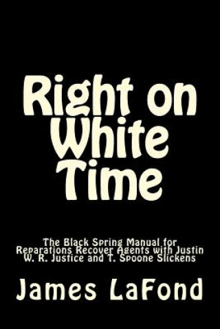Right on White Time: The Black Spring Manual for Reparations Recover Agents with Justin W. R. Justice and T. Spoone Slickens