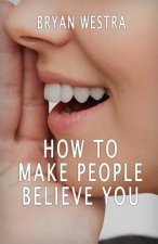 How To Make People Believe You