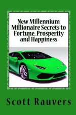 New Millennium Millionaire Secrets to Fortune, Prosperity and Happiness: Proven Techniques for Effortless Prosperity