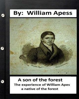 A son of the forest. The experience of William Apes, a native of the forest
