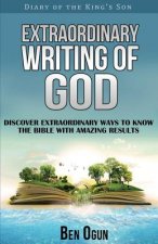 Extraordinary Writing of God: Discover Extraordinary Ways to Know the Bible with Amazing Results