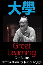 Great Learning: Bilingual Edition, English and Chinese: A Confucian Classic of Ancient Chinese Literature
