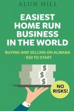 Easiest Home Run Business In The World: Buying And Selling On Alibaba - $50 To Start - No Risks!