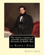 The victors; a romance of yesterday morning i this afternoon, by Robert Barr