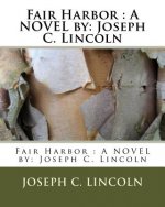 Fair Harbor: A NOVEL by: Joseph C. Lincoln