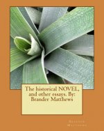 The historical NOVEL, and other essays. By: Brander Matthews