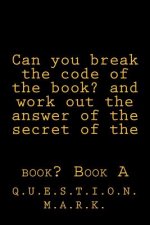 Can you break the code of the book? and work out the answer of the secret of the: book? Book A