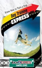 Dog Training Express: Know How to Train a Dog