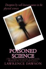 Poisoned Science: (The 1960s Corruption of Scientific Methods for Careers and Causes)