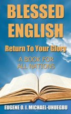 Blessed English: Return To Your Glory: A Book For All Nations