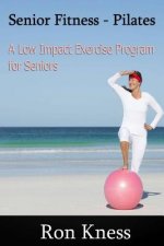 Senior Fitness: Pilates: The Low Impact Exercise Program for Seniors