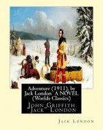 Adventure (1911), by Jack London A NOVEL (Worlds Classics): John Griffith 