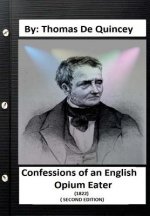 Confessions of an English Opium-Eater (1822) ( SECOND EDITION) By: Thomas De Quincey