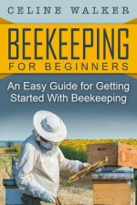 Beekeeping: An Easy Guide for Getting Started with Beekeeping