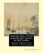 South Sea Tales 1911 ( 8 powerful short stories ), by: Jack London: John Griffith 