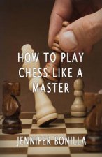 How To Play Chess Like A Master