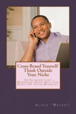 Cross-Brand Yourself: Think Outside Your Niche: An Introductory Handbook Guide Into The Basics Of Cross-Branding