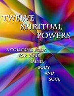 Twelve Spiritual Powers: A Coloring Book for Your Mind, Body, and Soul