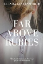Far Above Rubies: A Practical Guide through Proverbs 31 for Biblical Womanhood