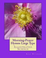 Morning-Prayer Hymns Large Type: Illustrated Science