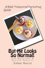 But He Looks So Normal!: A Bad-Tempered Parenting Guide for Foster Parents & Adopters
