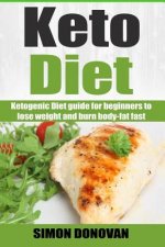 Keto Diet: Ketogenic Diet guide for beginners to lose weight and burn body-fat fast