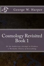 Cosmology Revisited: Or An Audacious Attempt to Produce a Workable Theory of Everything