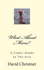 What About Mimi?: A Comic-drama in Two Acts