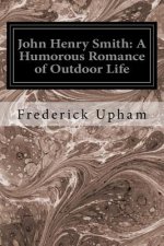 John Henry Smith: A Humorous Romance of Outdoor Life