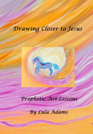 Drawing Closer to Jesus: Prophetic Art Lessons