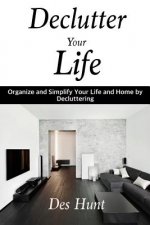 Declutter Your Life: Organize and Simplify Your Life and Home by Decluttering