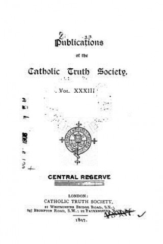 Publications of the Catholic Truth Society - Vol. XXXIII