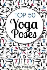 Top 50 Yoga Poses: Top 50 Yoga Poses with Pictures: Yoga, Yoga for Beginners, Yoga for Weight Loss, Yoga Poses