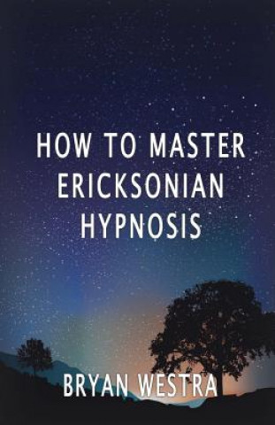 How To Master Ericksonian Hypnosis