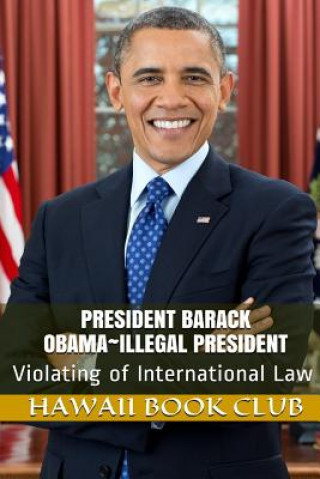 President Barack Obama Illegal President: Hawaii War Report 2016-2017