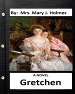 Gretchen: A NOVEL By: Mrs. Mary J. Holmes