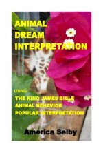 Animal Dream Interpretation: Using: The King James Bible, Animal Behavior, Popular Interpretation