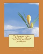 The Cameron pride: or, Purified by suffering: NOVEL By: Mary Jane Holmes