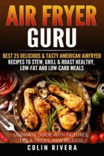 Air Fryer Guru: : Best 25 Delicious & Tasty American Airfryer Recipes To Stew, Grill & Roast Healthy, Low-Fat and Low-Carb Meals