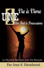 Une VIe a Vivre un But a Poursuivre: Le Mystere Derriere une Vie Reussie