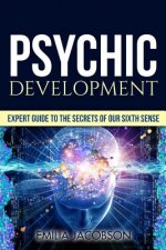 Psychic Development: Expert Guide to the Secrets of our Sixth Sense - Mastery of the Third Eye, Intuition & Clairvoyance