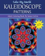 Color My World Kaleidoscope Patterns: Adult Coloring Book By James Colvin