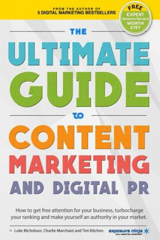 The Ultimate Guide To Content Marketing & Digital PR: How to get attention for your business, turbocharge your ranking and establish yourself as an au