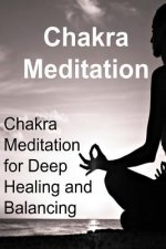 Chakra Meditation: Chakra Meditation for Deep Healing and Balancing: Chakra, Chakra Book, Chakra Guide, Chakra Meditation, Chakra Tips