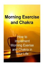 Morning Exercise and Chakra: How to Implement Morning Exerise and Chakra in Your: Morning Exercise, Morning Routine, Morning Rituals, Chakra, Chakr