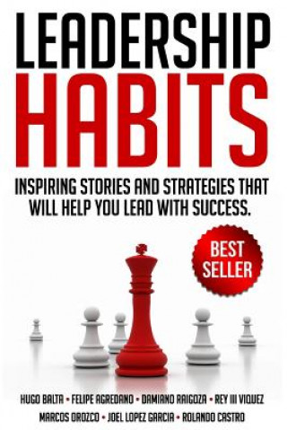 Leadership Habits: Inspiring Stories And Strategies That Will Help You Lead With Success