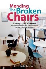 Mending The Broken Chairs - Journey to Your Wholeness: Making Positive Changes and Aligning Yourself Towards a Purpose-driven Life