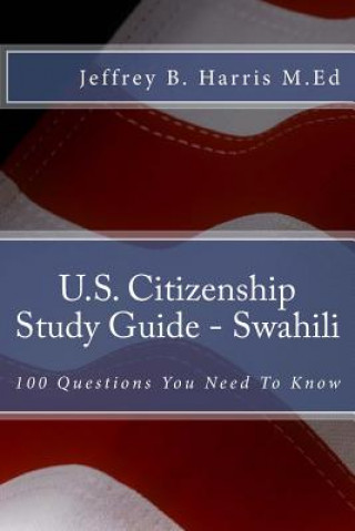 U.S. Citizenship Study Guide - Swahili: 100 Questions You Need To Know