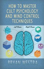 How To Master Cult Psychology And Mind Control Techniques